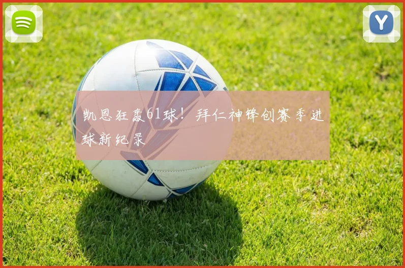 凯恩狂轰61球！拜仁神锋创赛季进球新纪录
