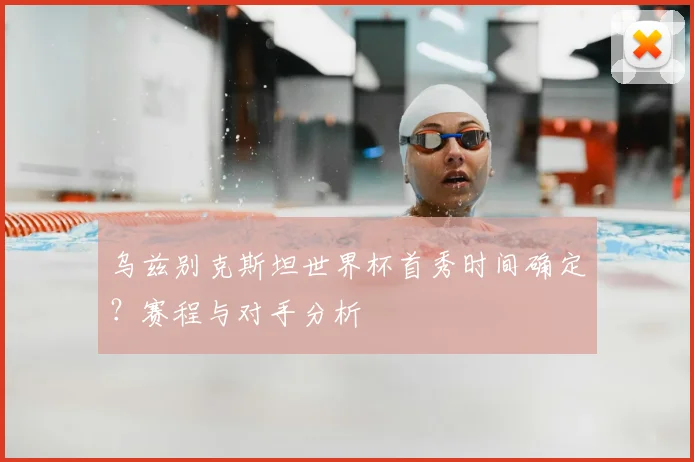乌兹别克斯坦世界杯首秀时间确定？赛程与对手分析