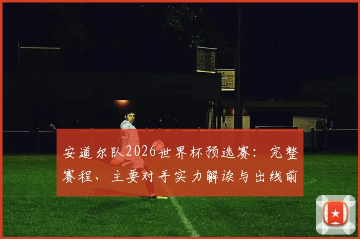 安道尔队2026世界杯预选赛：完整赛程、主要对手实力解读与出线前景深度分析